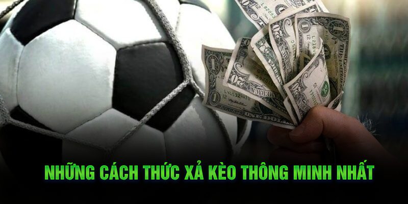 Những cách thức xả kèo thông minh nhất
