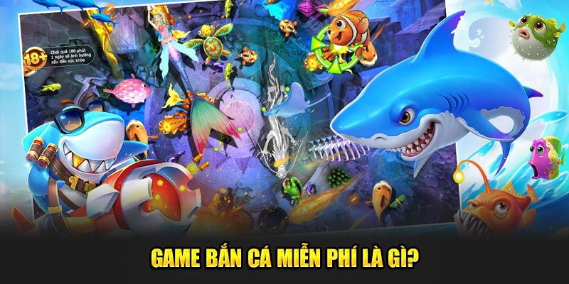 Game-ban-ca-mien-phi-la-gi